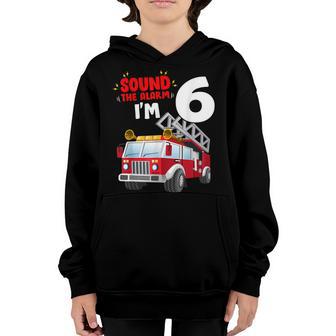 Sound The Alarm Im 6 Years Old Birthday Boy Fire Truck Youth Hoodie - Thegiftio UK