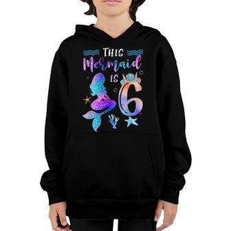 This Mermaid Is 6 Year Old Gift 6Th Birthday Girl Daughter Youth Hoodie - Thegiftio UK