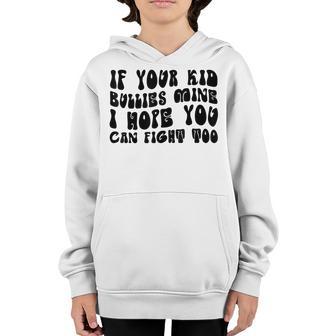 If Your Kid Bullies Mine I Hope You Can Fight Too Youth Hoodie - Thegiftio UK