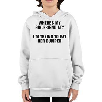 Wheres My Girlfriend At Im Trying To Eat Her Dumper Youth Hoodie - Thegiftio UK