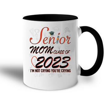 Funny Senior Mom Class Of 2023 Im Not Crying Your Gift For Womens Accent Mug | Mazezy