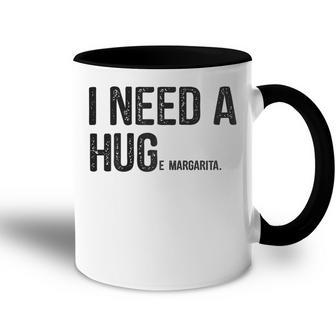 I Need A Huge Margarita I Need A Hug Drinking Graphic Gift For Womens Accent Mug | Mazezy