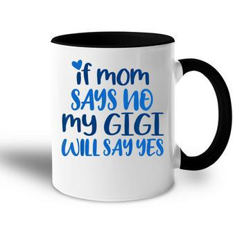 Kids If Mom No My Gigi Will Yes Generous Gigi Children Toddler Accent Mug | Mazezy