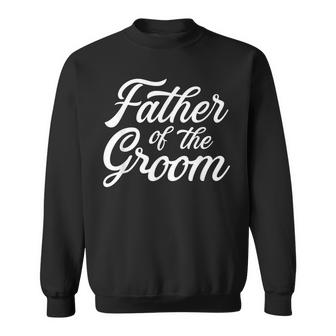 Father Of The Groom Dad Gift For Wedding Or Bachelor Party  Sweatshirt