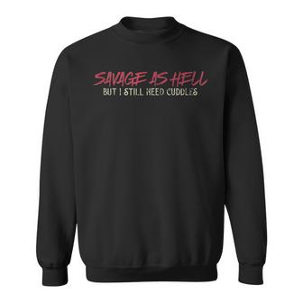 Savage As Hell But I Still Need Cuddles  Sweatshirt