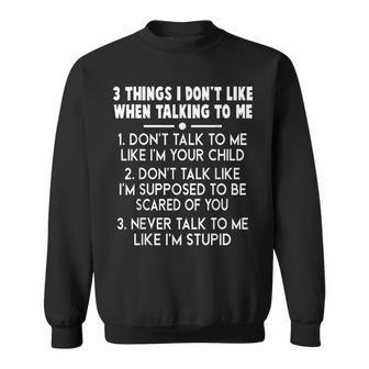 3 Things I Don’T Like When Talking To Me Don’T Talk To Me Sweatshirt - Seseable