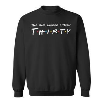 30Th Birthday The One Where I Turn To Thirty Sweatshirt | Mazezy