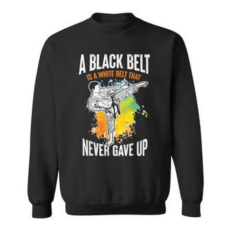A Black Belt Is A White Belt Never Gave Up Karate Motivation Men Women Sweatshirt Graphic Print Unisex - Thegiftio UK
