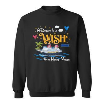 A Dream Is A Wish Your Heart Make Cruise Cruising Trip Sweatshirt