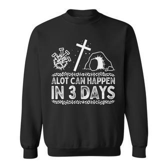 A Lot Can Happen In 3 Days Jesus Cross Christian Easter Day Sweatshirt | Mazezy