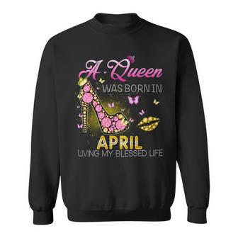 A Queen Was Born In April Living My Best Life Sweatshirt - Seseable