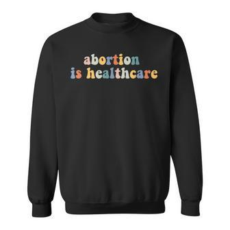 Abortion Is Healthcare Feminist Feminism Retro Pro Choice Sweatshirt | Mazezy
