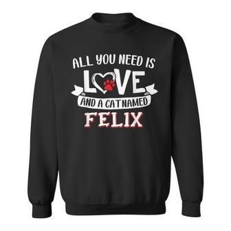 All You Need Is Love And A Cat Named Felix Small Large Sweatshirt - Seseable