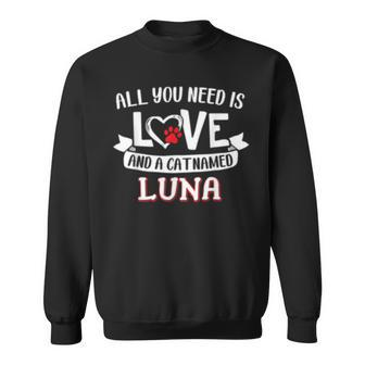 All You Need Is Love And A Cat Named Luna Small Large Sweatshirt - Seseable