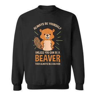 Always Be Yourself Unless You Can Be A Beaver Men Women Sweatshirt Graphic Print Unisex - Seseable