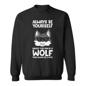 Always Be Yourself Unless You Can Be A Wolf Sweatshirt | Mazezy
