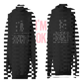 Am Ok Broken Im Ok Im Broken Invisible Illness Sweatshirt | Mazezy