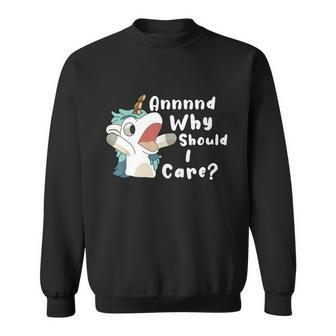 And Why Should I Care Funny Sarcastic Unicorn Sweatshirt - Monsterry