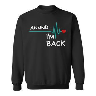 Annnd Im Back - Heart Attack Survivor Funny Quote Sweatshirt - Seseable