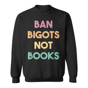 Anti Censorship Ban Bigots Not Books Banned Books Sweatshirt | Mazezy