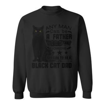 Any Man Can Be A Father But It Takes Someone Special To Be A Black Cat Dad Sweatshirt | Mazezy