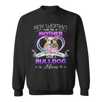 Any Woman Can Be Mother But It Takes Someone Special To Be A Bulldog Mom T Sweatshirt | Mazezy