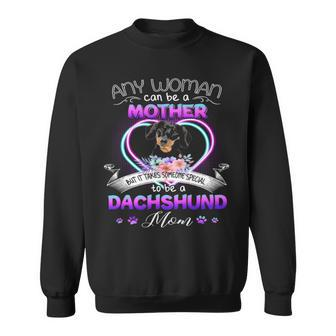 Any Woman Can Be Mother But It Takes Someone Special To Be A Dachshund Mom T Sweatshirt | Mazezy