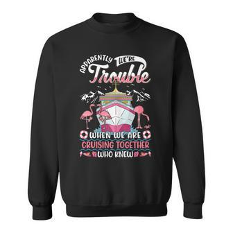 Apparently Were Trouble When We Are Cruising Together Sweatshirt | Mazezy