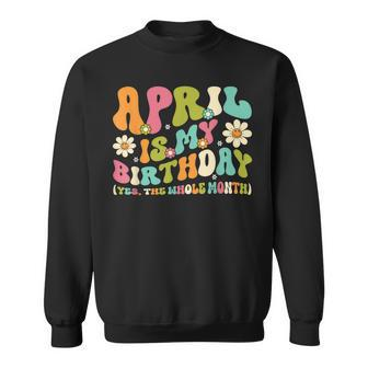 April Is My Birthday Yes The Whole Month Birthday Girl Sweatshirt | Mazezy