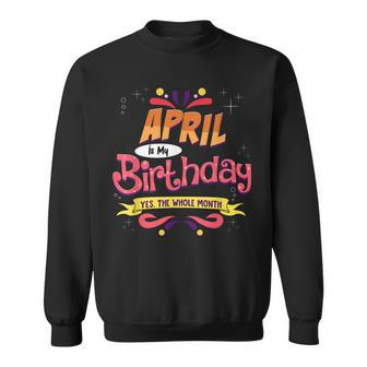 April Is My Birthday Yes The Whole Month Birthday Sweatshirt | Mazezy