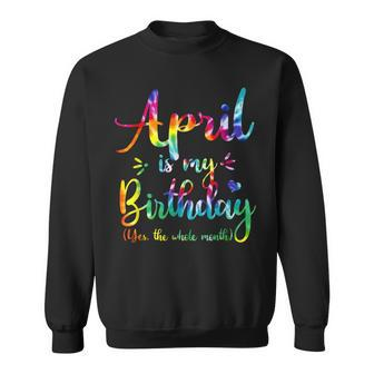 April Is My Birthday Yes The Whole Month Birthday Tie Dye Sweatshirt | Mazezy