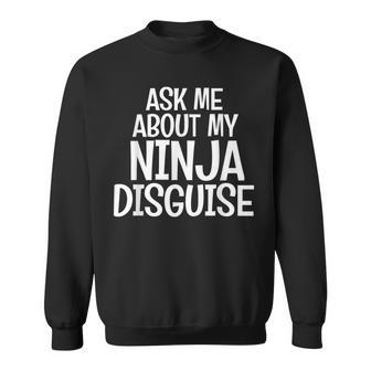 Ask Me About My Ninja Disguise Karate Cool Funny Saying Sweatshirt | Mazezy