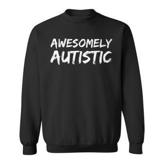 Awesome Autism Quote For Ns Fun Gift Awesomely Autistic Sweatshirt - Seseable