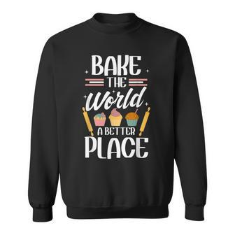 Bake The World A Better Place I Funny Baking Baker Cooking Men Women Sweatshirt Graphic Print Unisex - Seseable