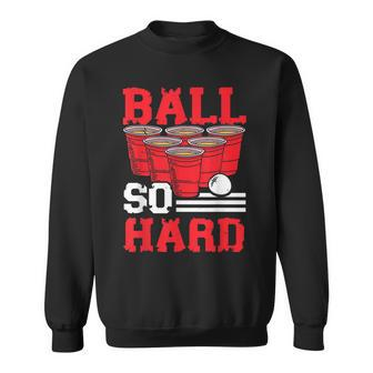 Ball So Hard Alkohol Trinkspiel Beer Pong V2 Sweatshirt - Seseable