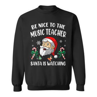 Be Nice To The Music Teacher Santa Is Watching Funny Xmas Men Women Sweatshirt Graphic Print Unisex - Seseable