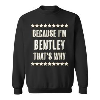 Because Im - Bentley - Thats Why | Funny Name Gift - Sweatshirt - Seseable