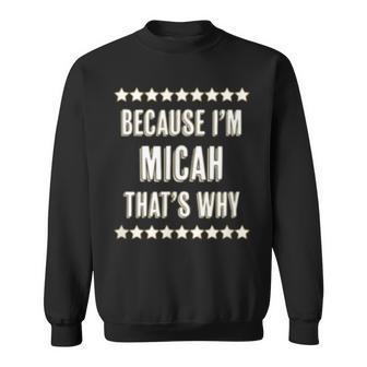 Because Im - Micah - Thats Why | Funny Name Gift - Sweatshirt - Seseable