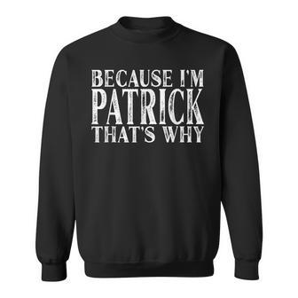 Because Im Patrick Thats Why Personalized Named Sweatshirt - Seseable