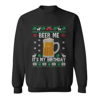 Beer Me Its My Birthday Party December Bfunny Giftday Ugly Christmas Gift Sweatshirt - Monsterry UK