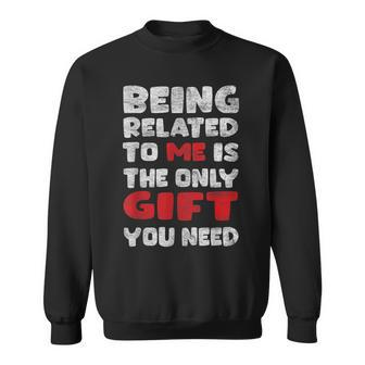 Being Related To Me Is Really The Only Thing You Need Sweatshirt - Seseable