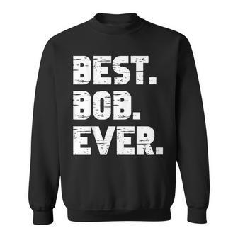 Best Bob Ever Popular Birth Names Bob Costume Sweatshirt - Seseable