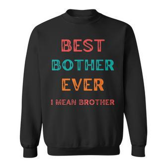 Best Bother Ever I Mean Brother Funny Brother Birthday Gift Sweatshirt - Seseable