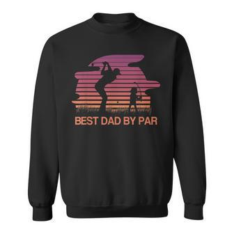 Best Dad Ever Best Dad By Par Golf Lover Gift Sweatshirt | Mazezy