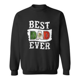 Best Dad Ever Fathers Day Mexican Flag Mexico Gift For Mens Sweatshirt | Mazezy