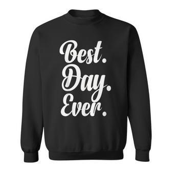 Best Day Ever Gift Funny Party Sweatshirt - Seseable