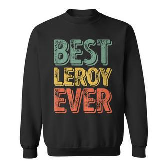 Best Leroy Ever Funny Personalized First Name Leroy Gift For Mens Sweatshirt - Seseable