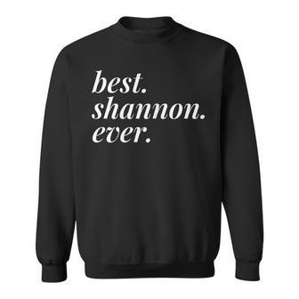 Best Shannon Ever Name Personalized Woman Girl Bff Friend Sweatshirt - Seseable