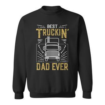 Best Truckin Dad Ever Funny Truck Driver Gift For Truckers Gift For Mens Sweatshirt