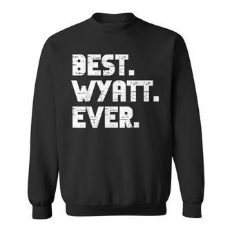 Best Wyatt Ever Popular Birth Names Wyatt Costume Sweatshirt - Seseable